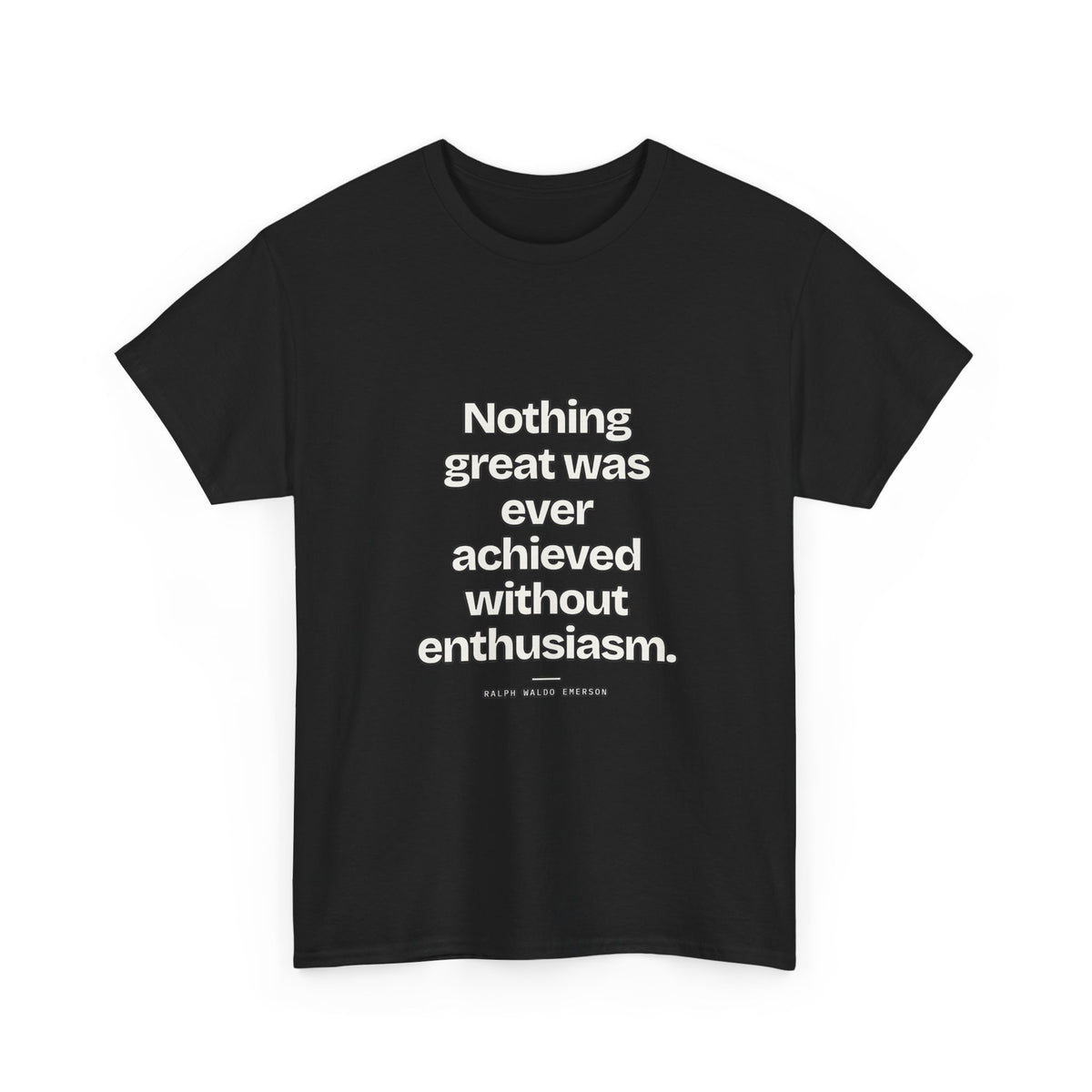 Nothing great was ever achieved without enthusiasm — Ralph Waldo Emerson Quote T-Shirt