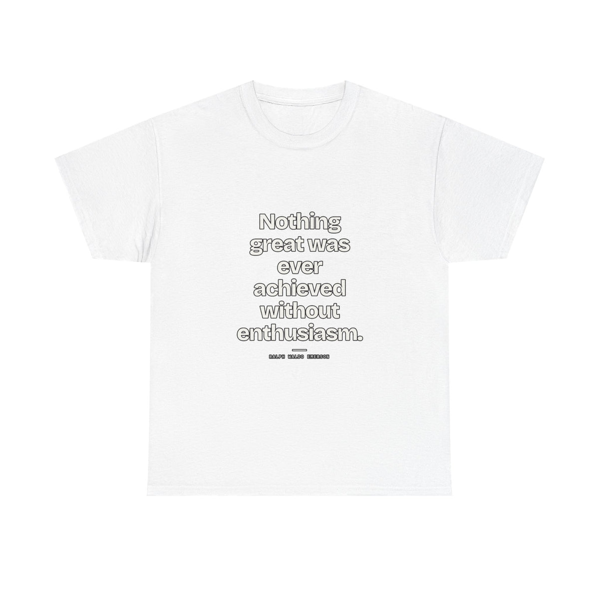 Nothing great was ever achieved without enthusiasm — Ralph Waldo Emerson Quote T-Shirt