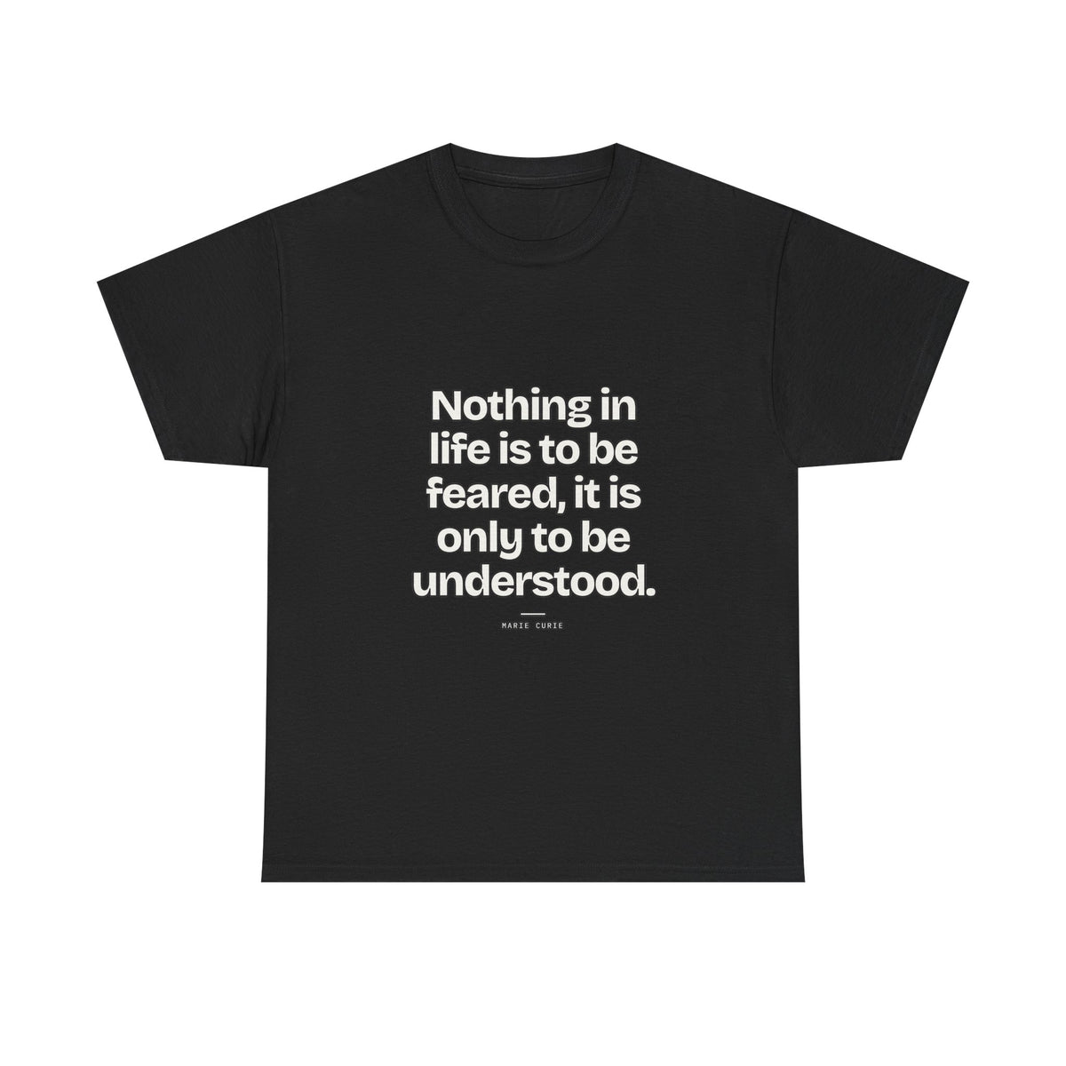 Nothing in life is to be feared, it is only to be understood — Marie Curie Quote T-Shirt