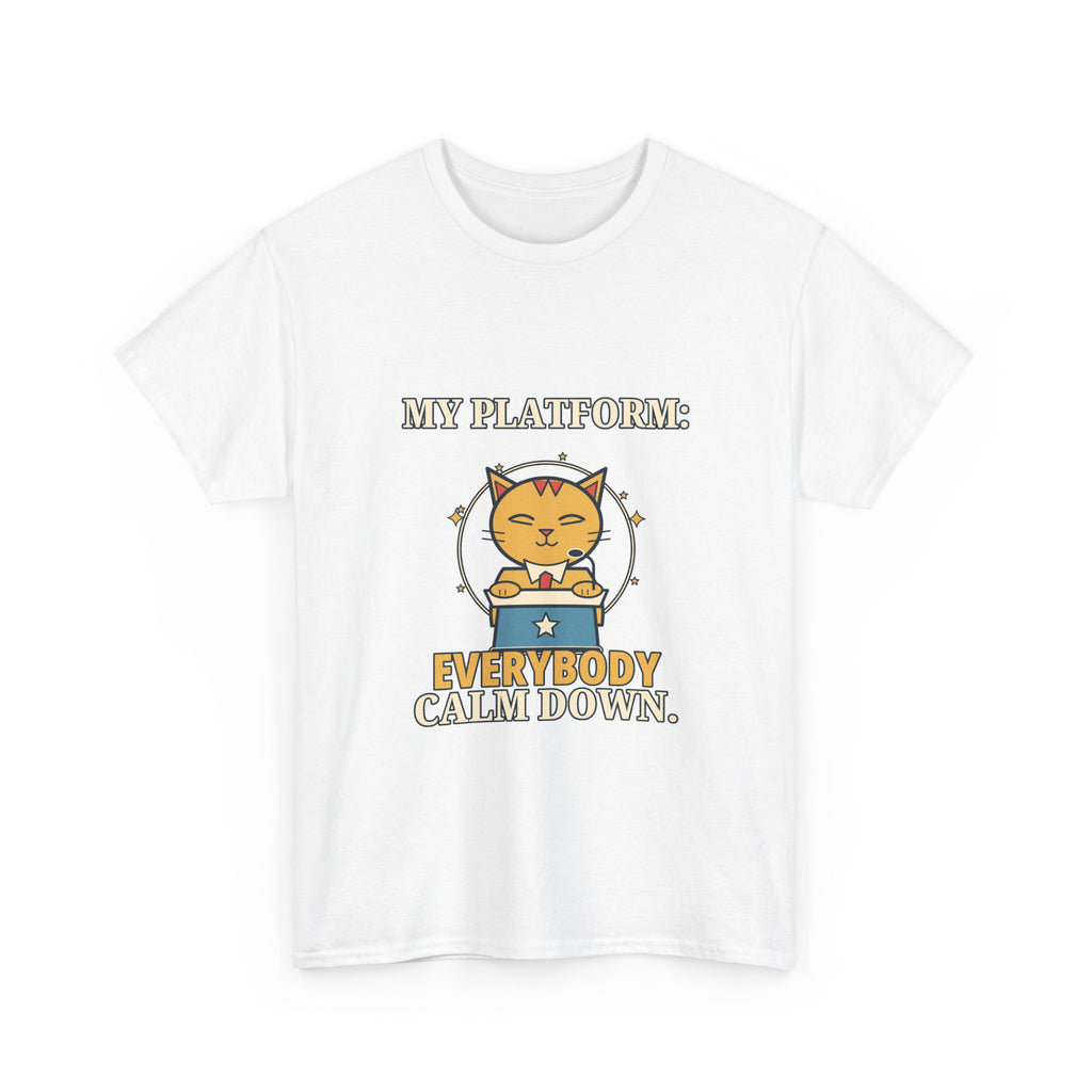 My Platform: Everybody Calm Down — Politics T-Shirt