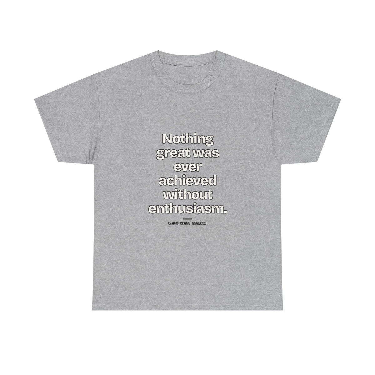 Nothing great was ever achieved without enthusiasm — Ralph Waldo Emerson Quote T-Shirt