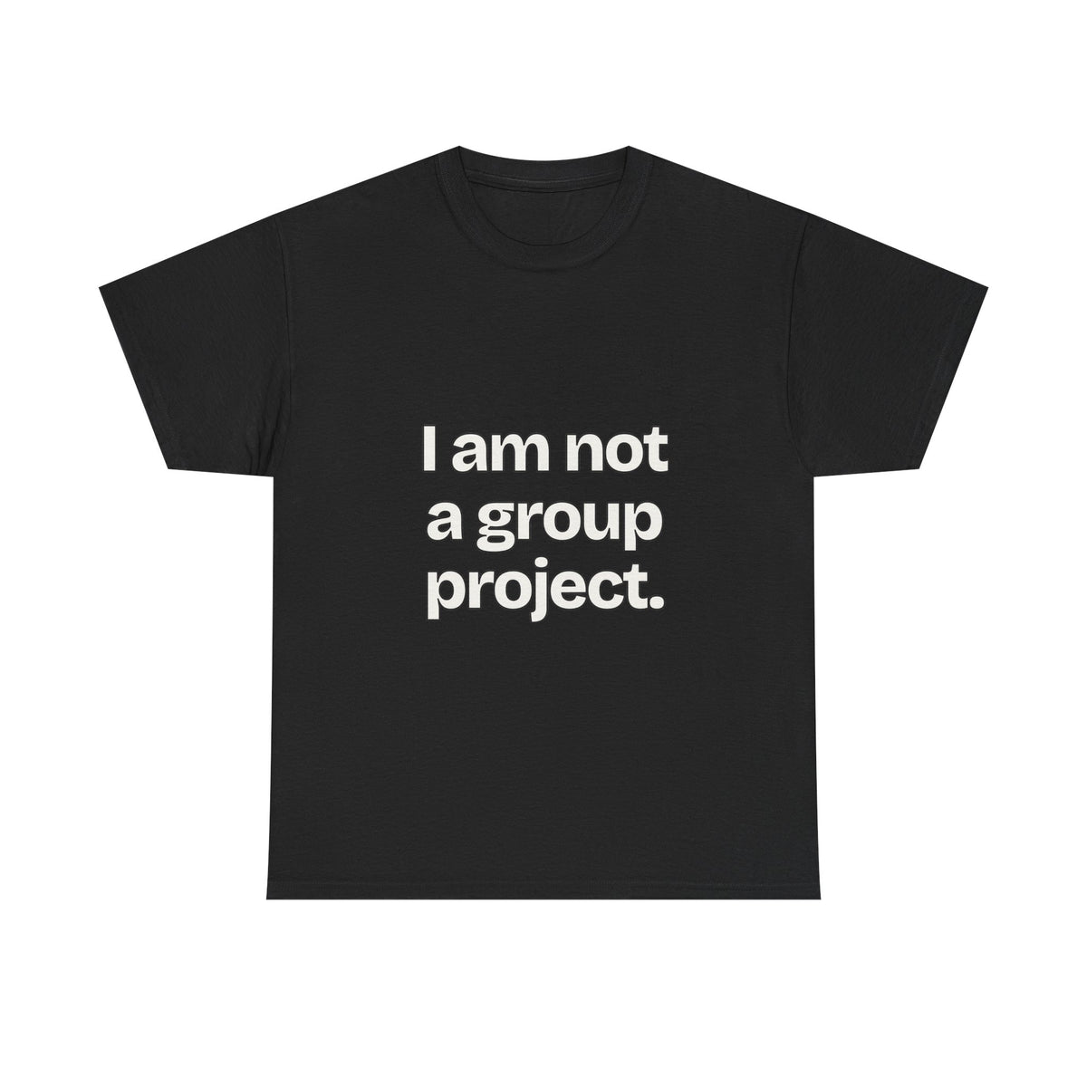 I am not a group project — Quotes T-Shirt