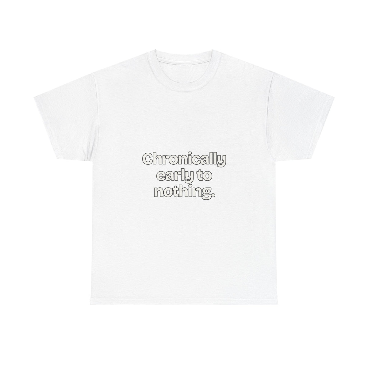 Chronically early to nothing — Quotes T-Shirt