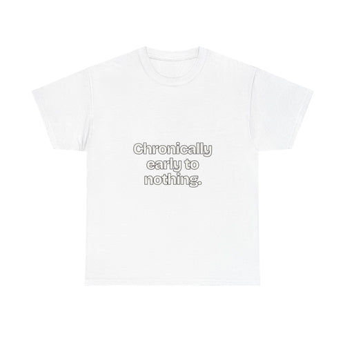 Chronically early to nothing — Quotes T-Shirt