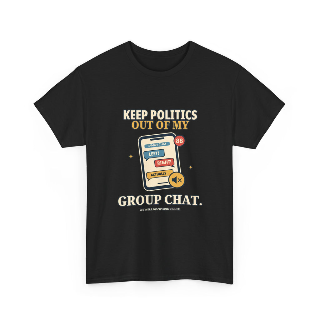 Keep Politics Out of My Group Chat — Politics T-Shirt