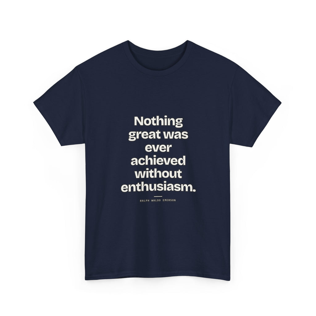 Nothing great was ever achieved without enthusiasm — Ralph Waldo Emerson Quote T-Shirt