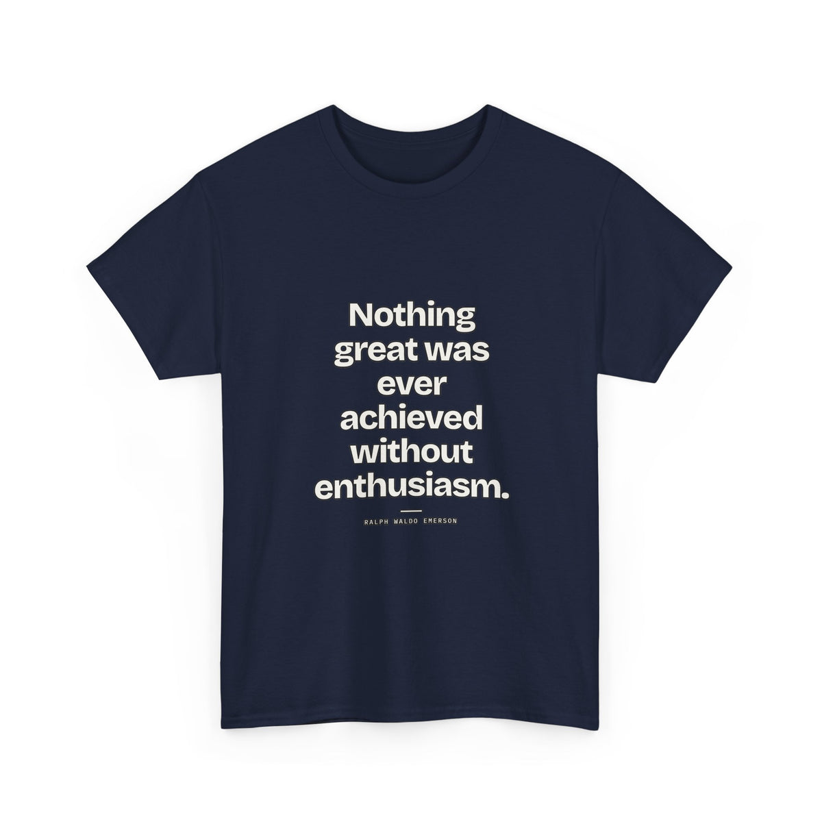 Nothing great was ever achieved without enthusiasm — Ralph Waldo Emerson Quote T-Shirt