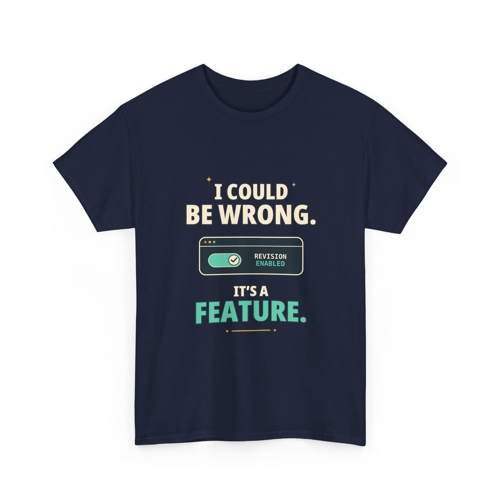 I Could Be Wrong. It's a Feature. — Critical Thinking T-Shirt