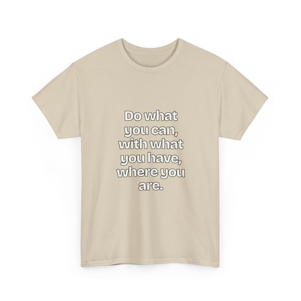 Do what you can, with what you have, where you are — Quotes T-Shirt