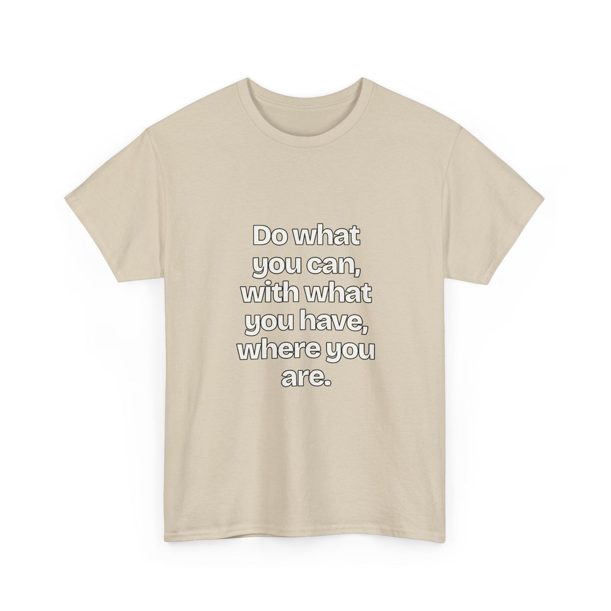 Do what you can, with what you have, where you are — Quotes T-Shirt