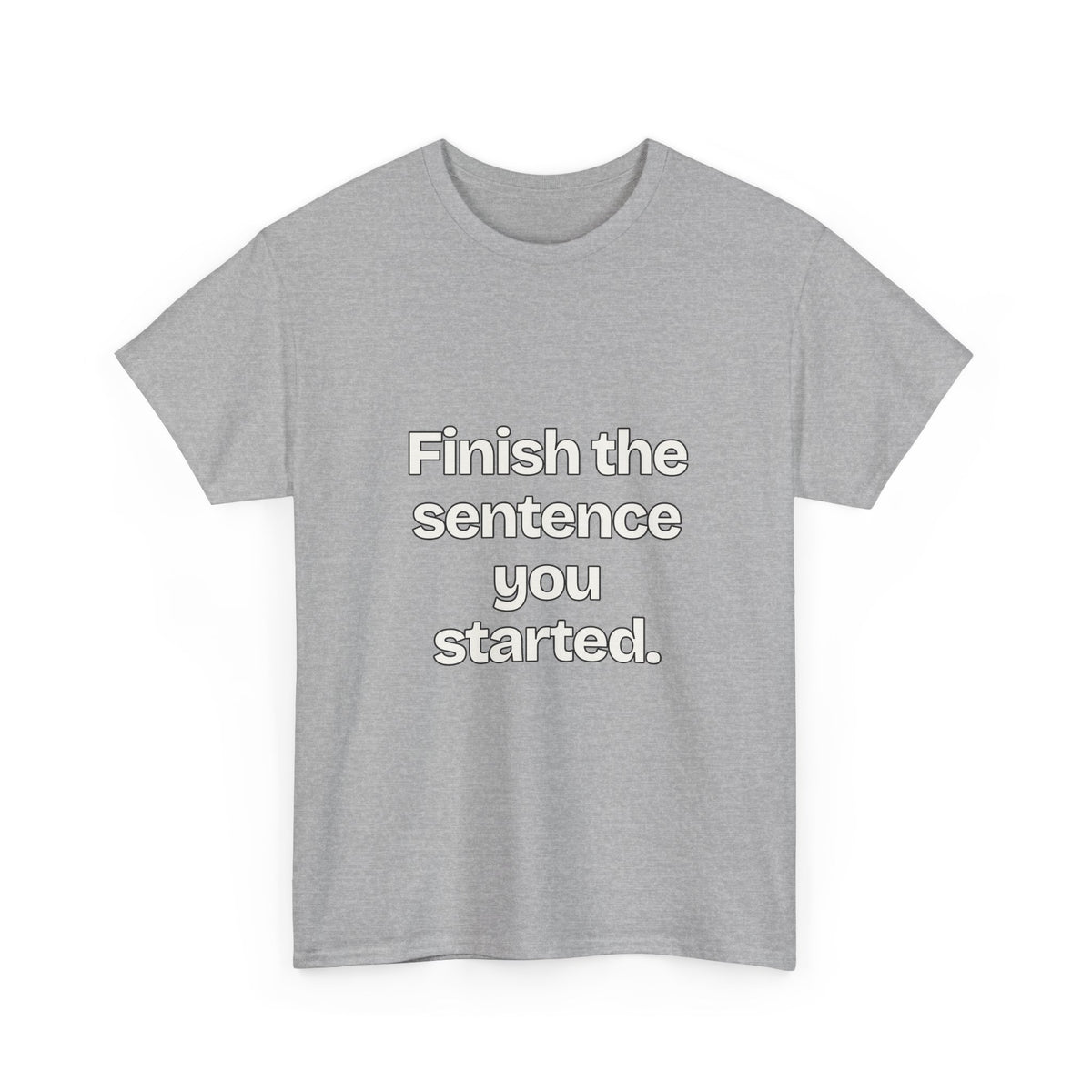 Finish the sentence you started — Quotes T-Shirt
