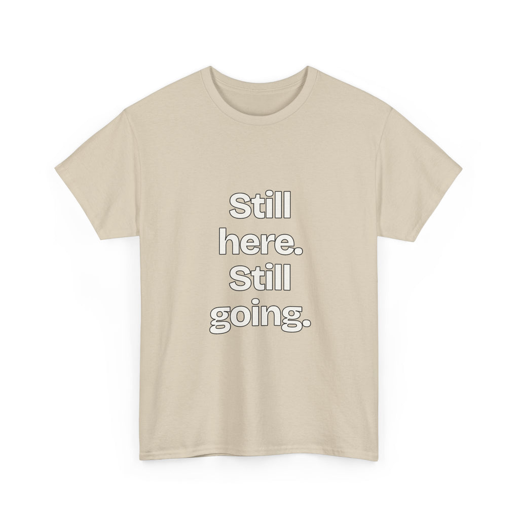 Still here. Still going — Quotes T-Shirt