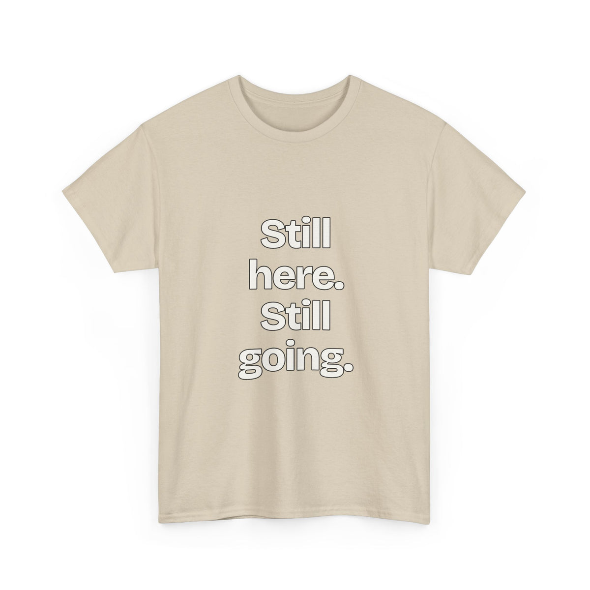 Still here. Still going — Quotes T-Shirt