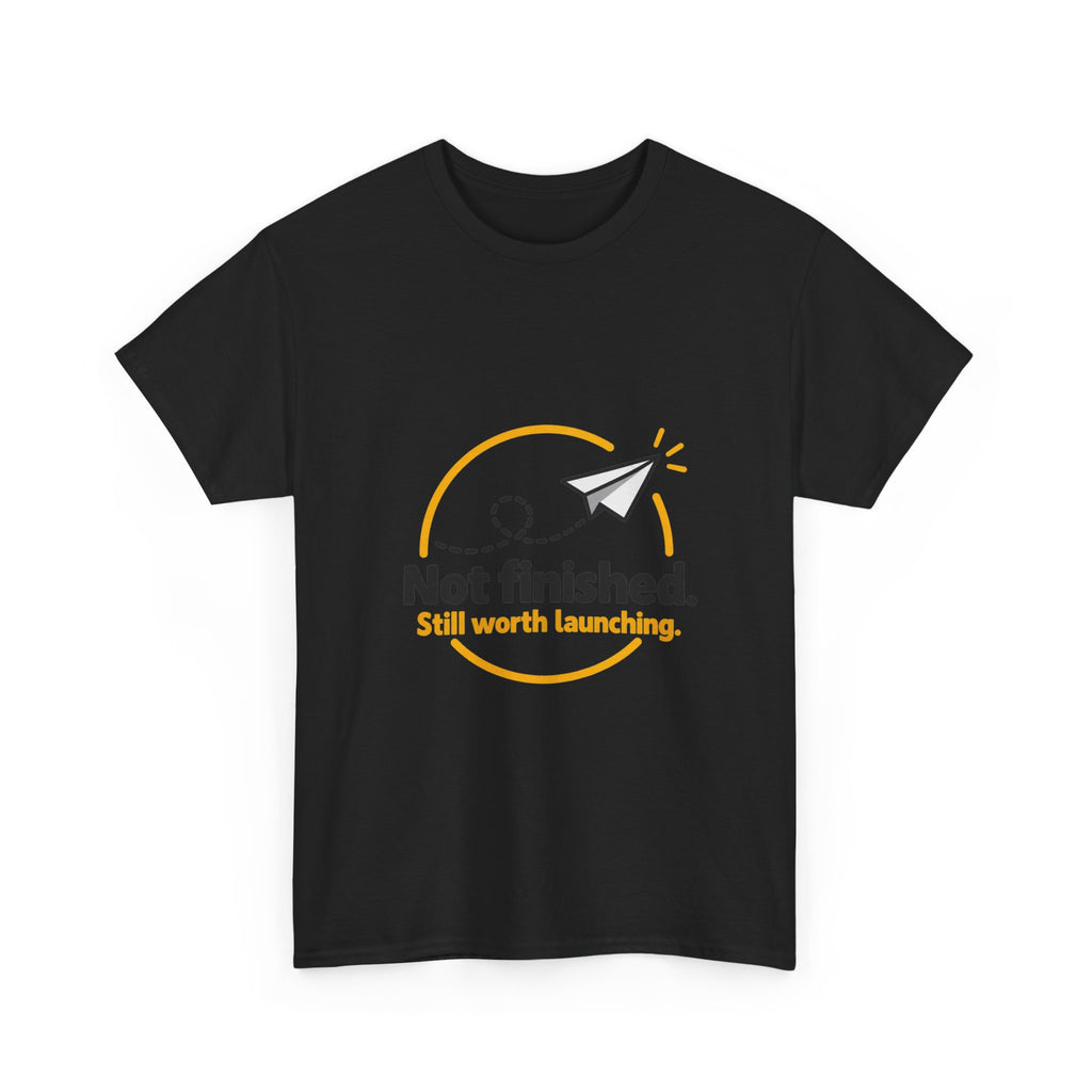 Not Finished. Still Worth Launching. — Product You T-Shirt