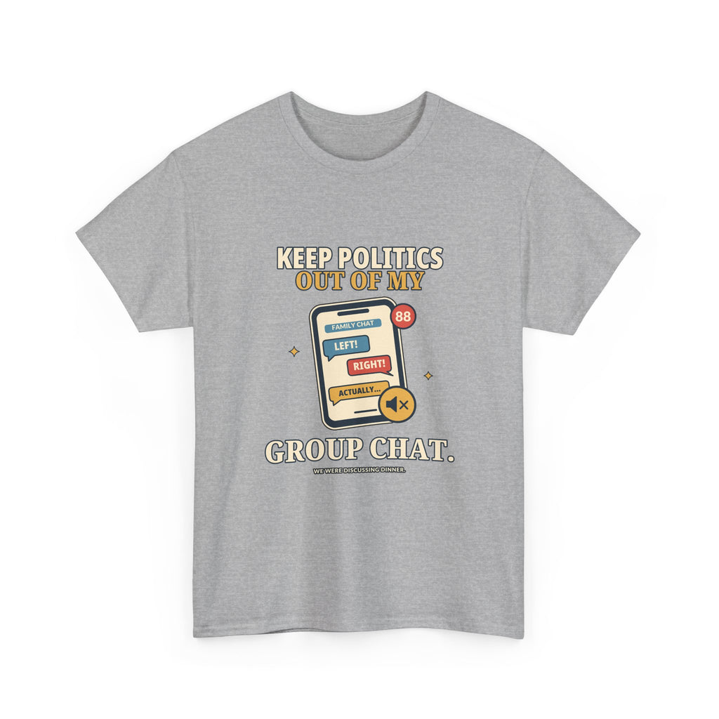 Keep Politics Out of My Group Chat — Politics T-Shirt