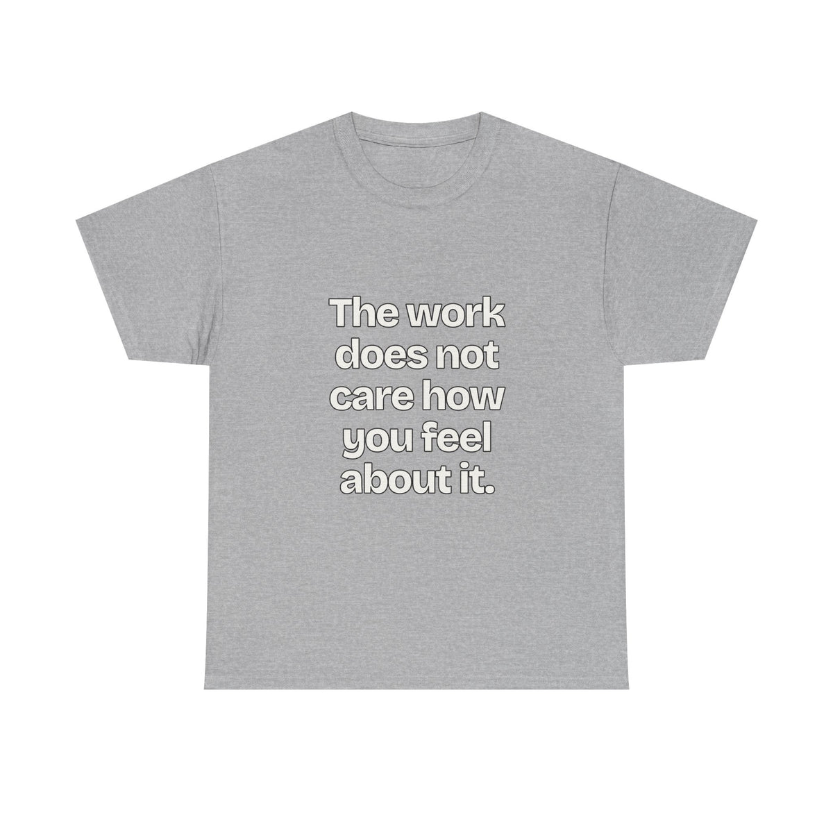The work does not care how you feel about it — Quotes T-Shirt