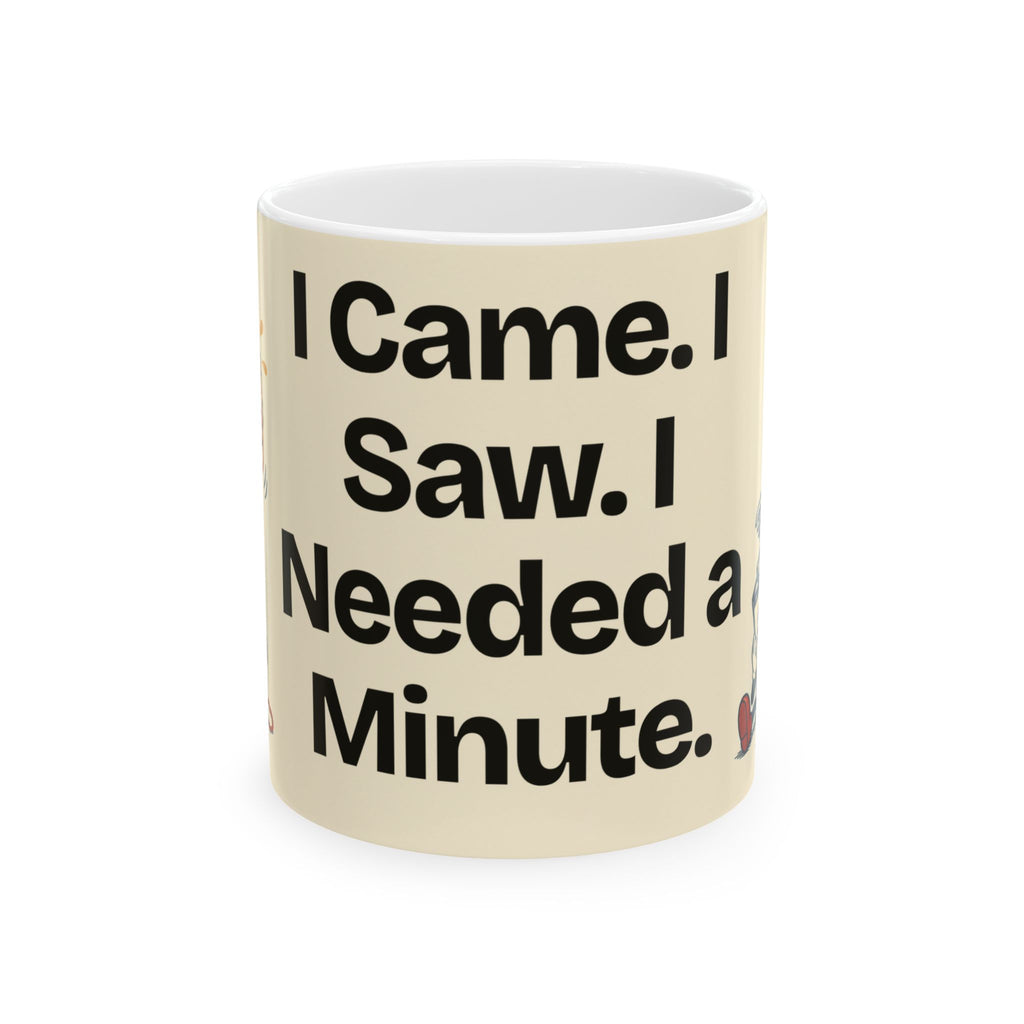 I Came. I Saw. I Needed a Minute — Humor Coffee Mug