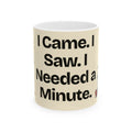I Came. I Saw. I Needed a Minute — Humor Coffee Mug