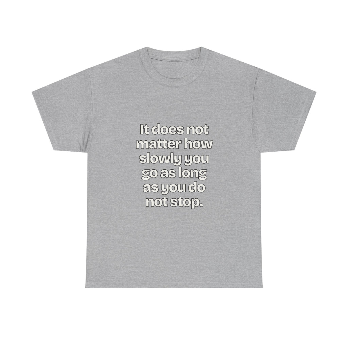 It does not matter how slowly you go as long as you do not stop — Quotes T-Shirt