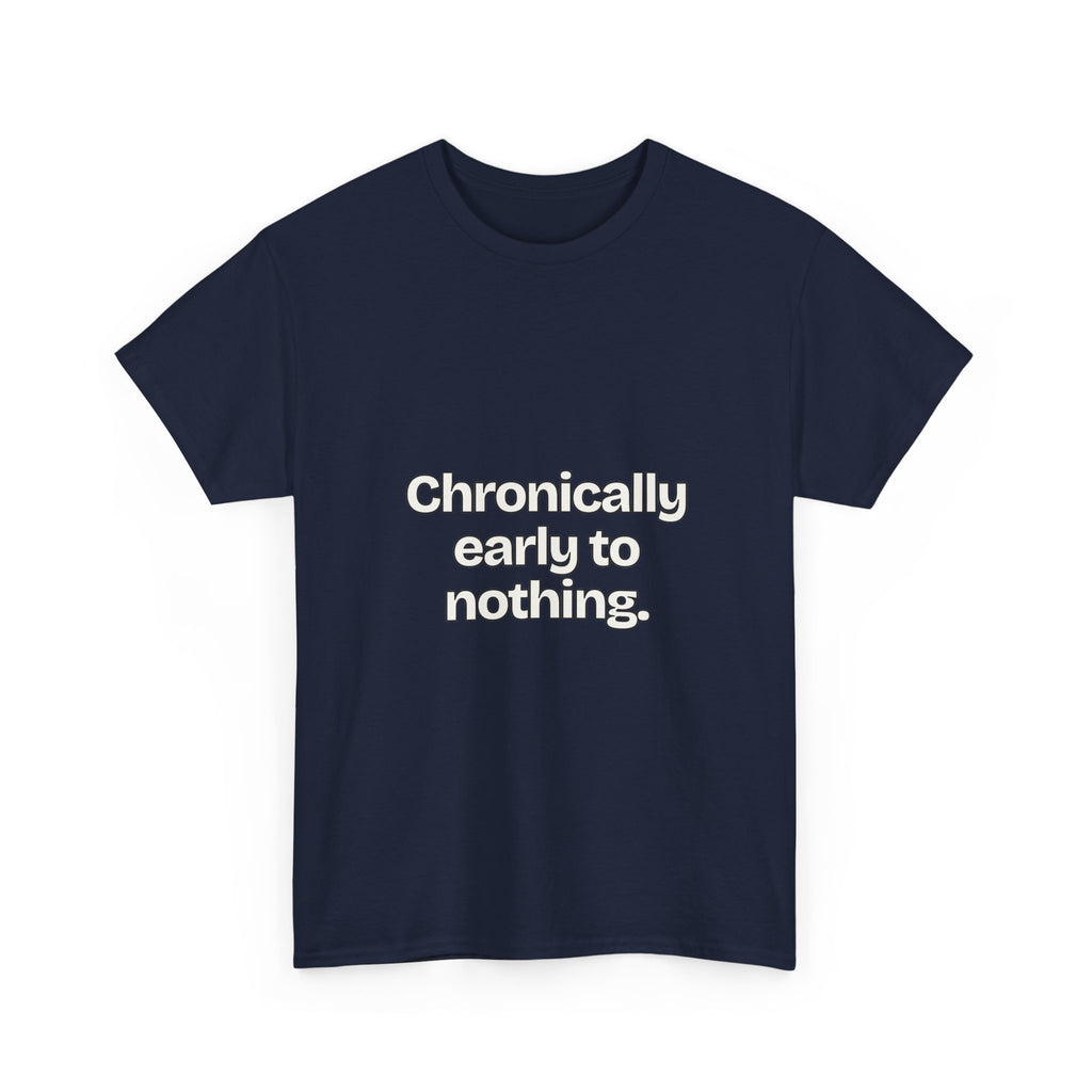 Chronically early to nothing — Quotes T-Shirt