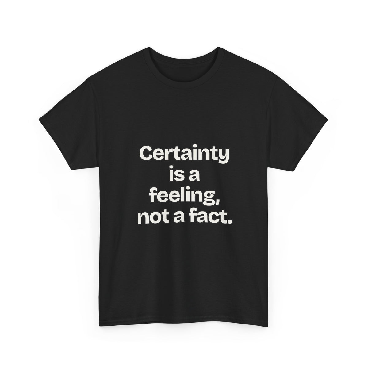 Certainty is a feeling, not a fact — Quotes T-Shirt