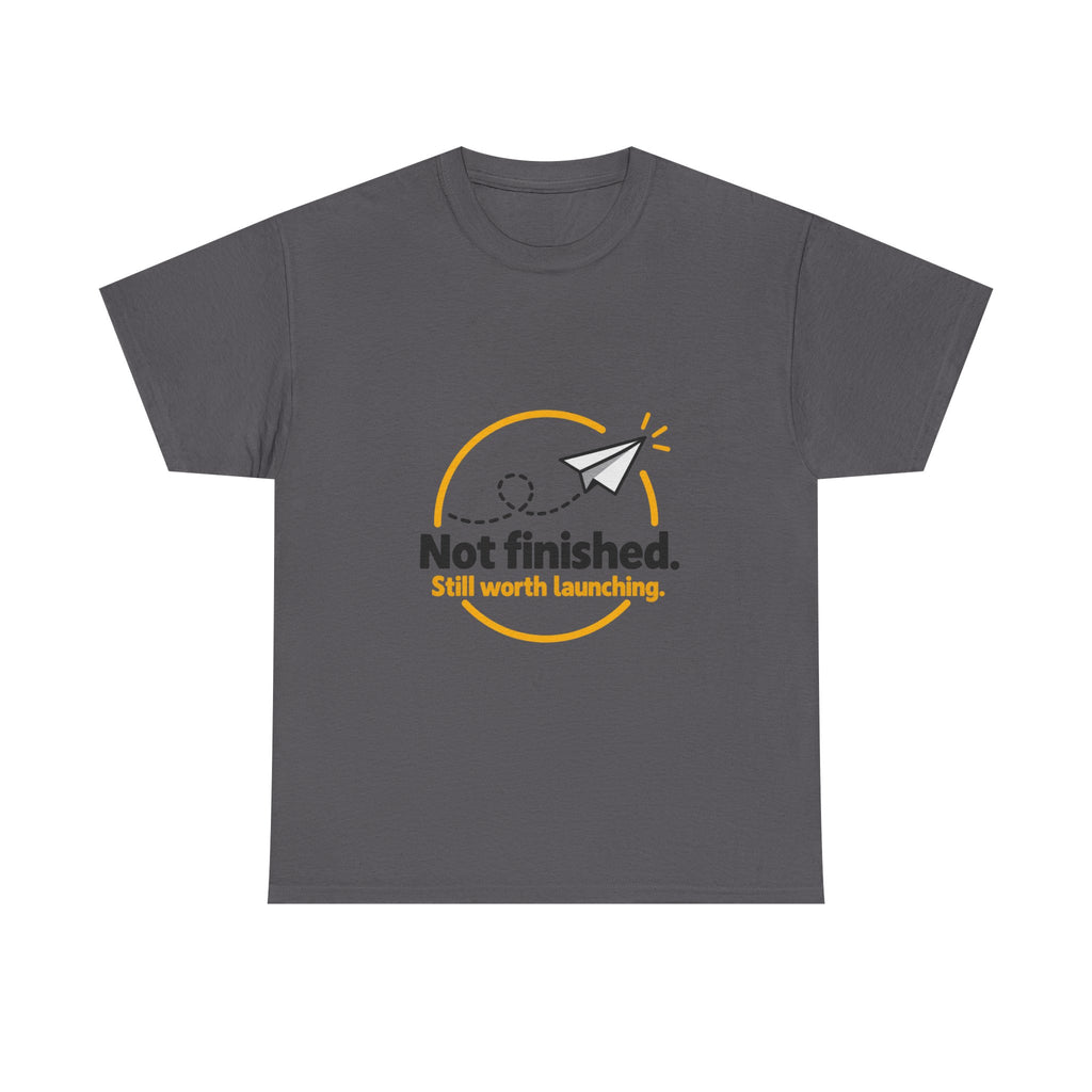 Not Finished. Still Worth Launching. — Product You T-Shirt