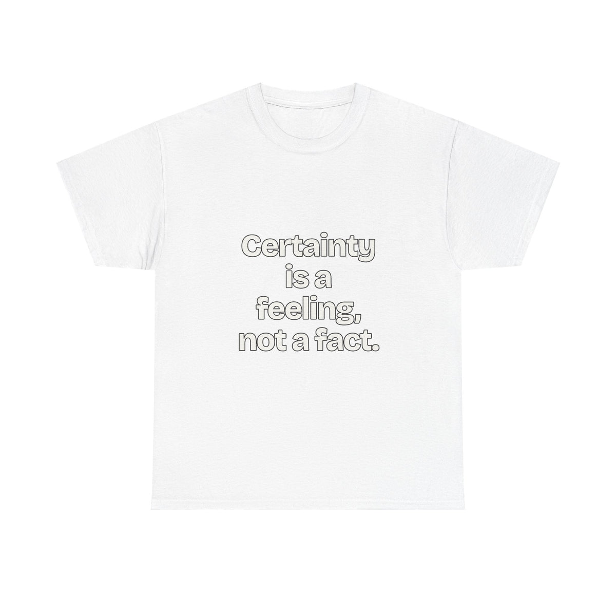 Certainty is a feeling, not a fact — Quotes T-Shirt