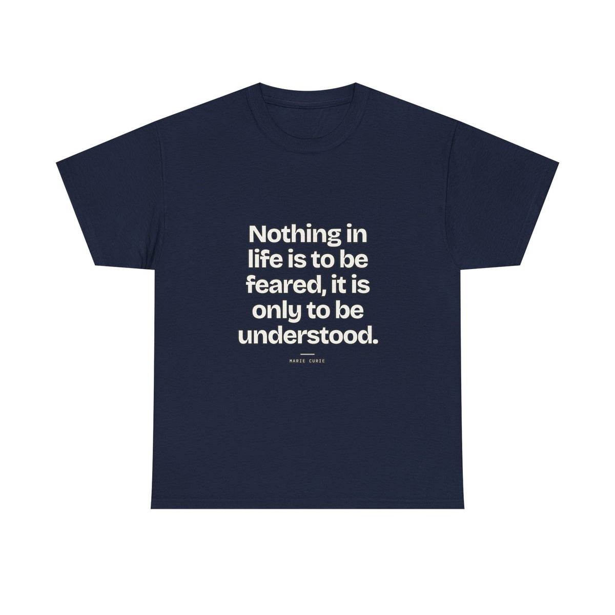 Nothing in life is to be feared, it is only to be understood — Marie Curie Quote T-Shirt