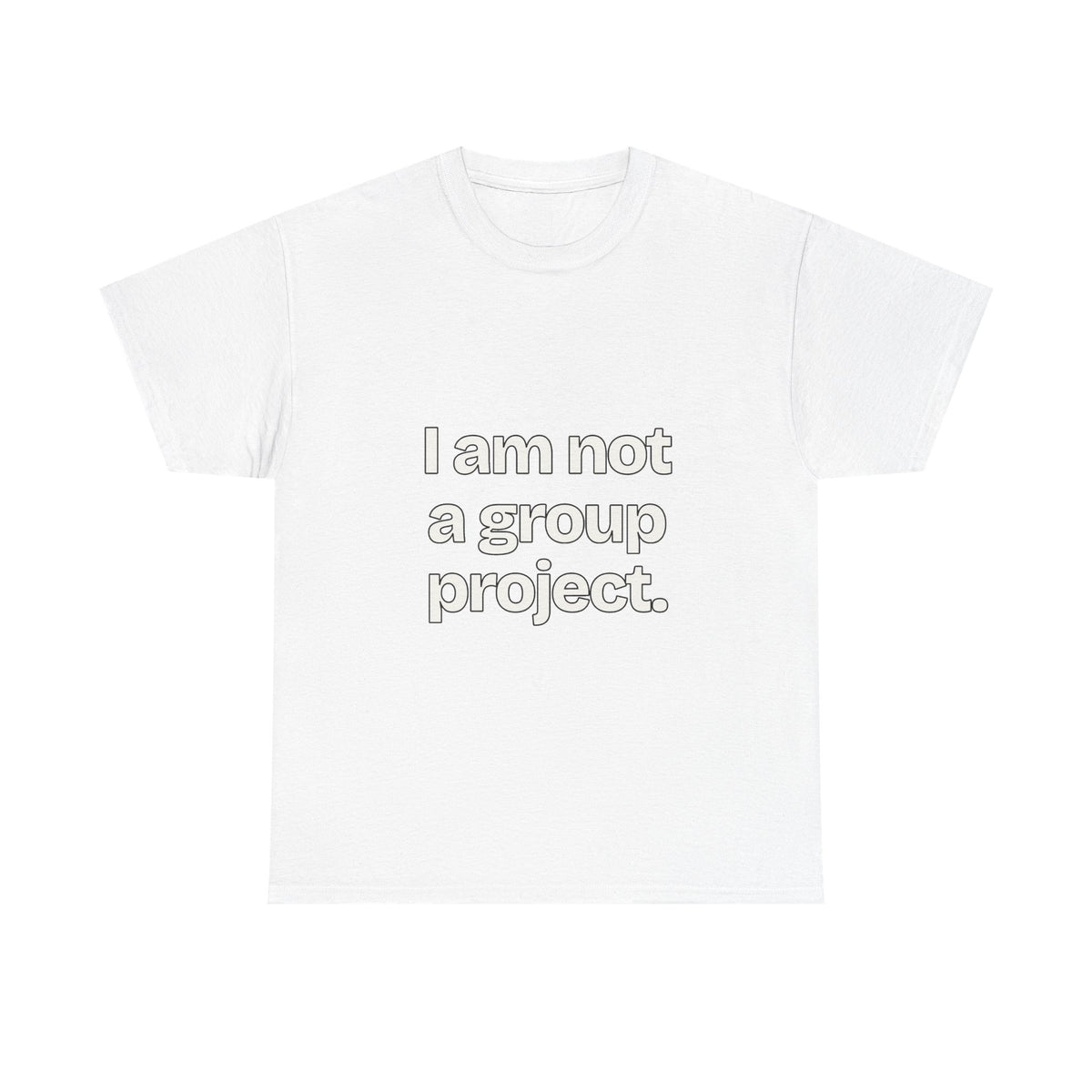 I am not a group project — Quotes T-Shirt