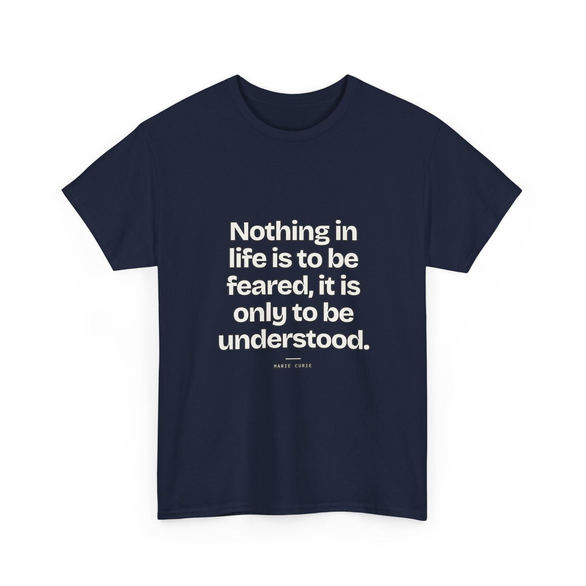 Nothing in life is to be feared, it is only to be understood — Marie Curie Quote T-Shirt
