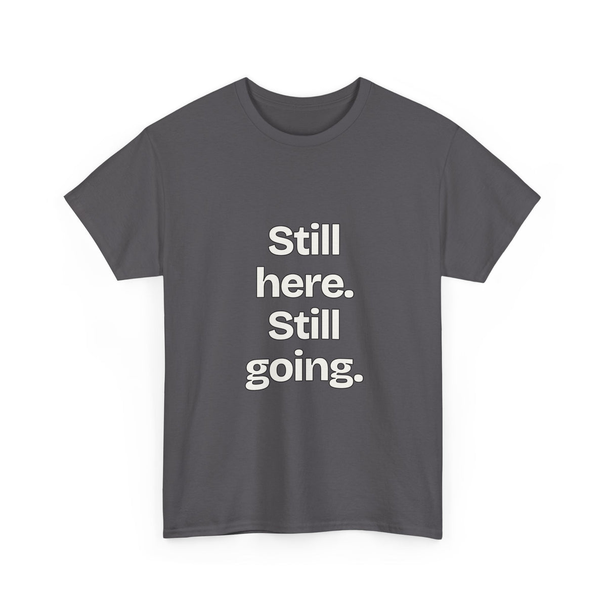 Still here. Still going — Quotes T-Shirt