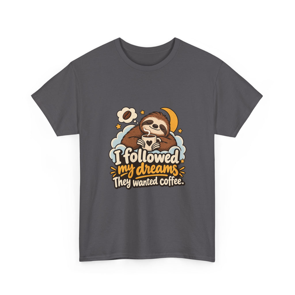 I Followed My Dreams. They Wanted Coffee. — Humor T-Shirt