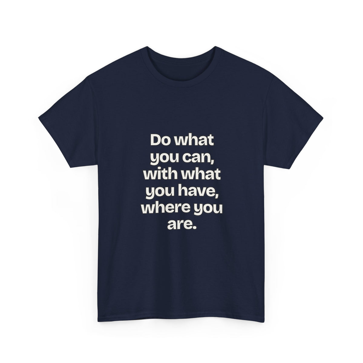 Do what you can, with what you have, where you are — Quotes T-Shirt