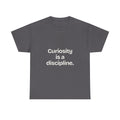 Curiosity is a discipline — Quotes T-Shirt