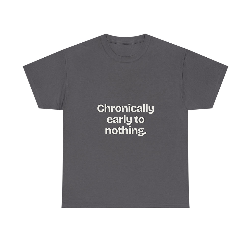 Chronically early to nothing — Quotes T-Shirt