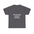 Chronically early to nothing — Quotes T-Shirt