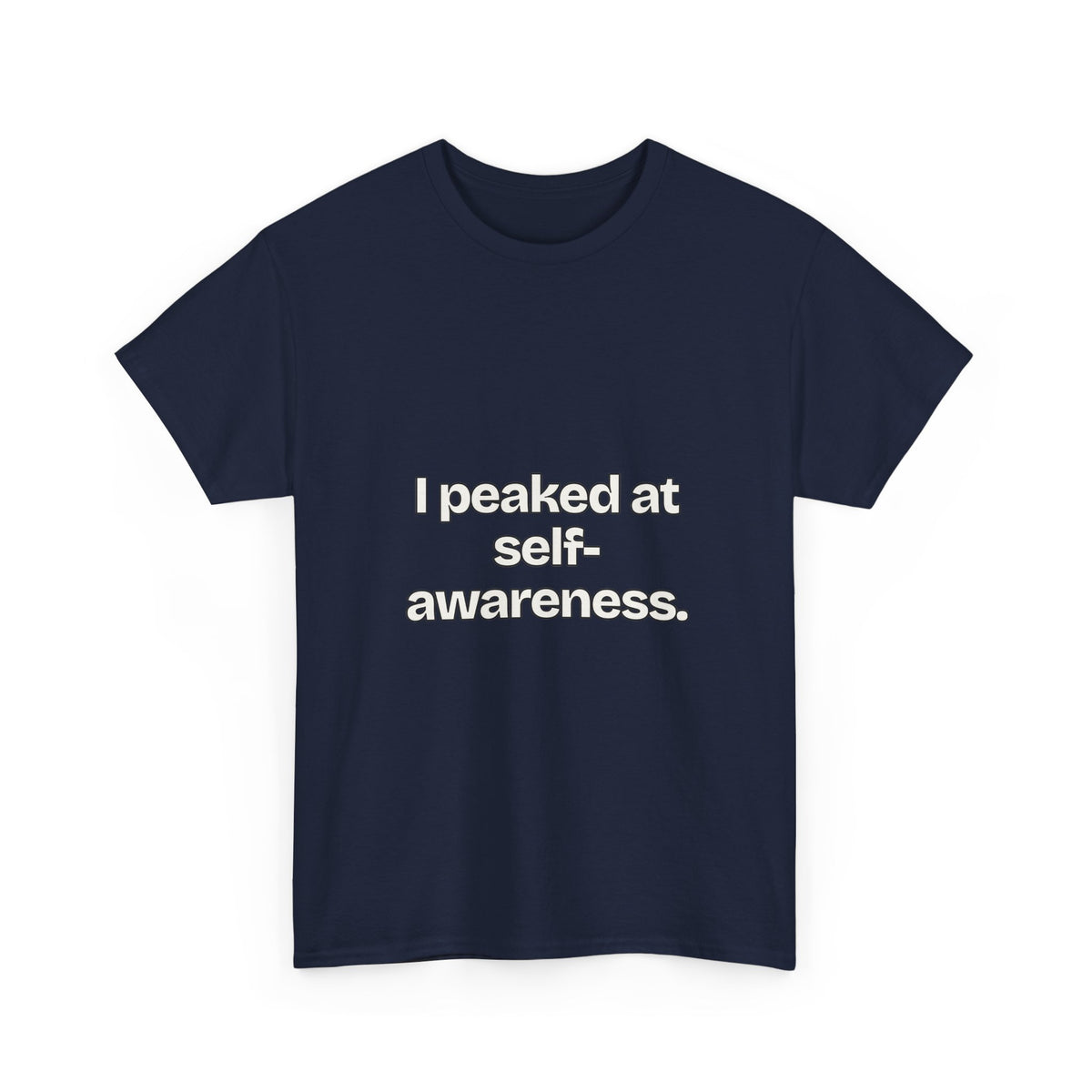 I peaked at self-awareness — Quotes T-Shirt