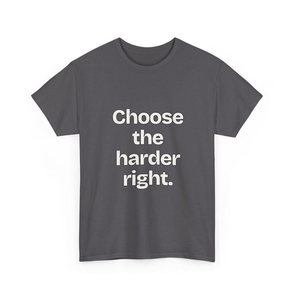 Choose the harder right — Quotes T-Shirt