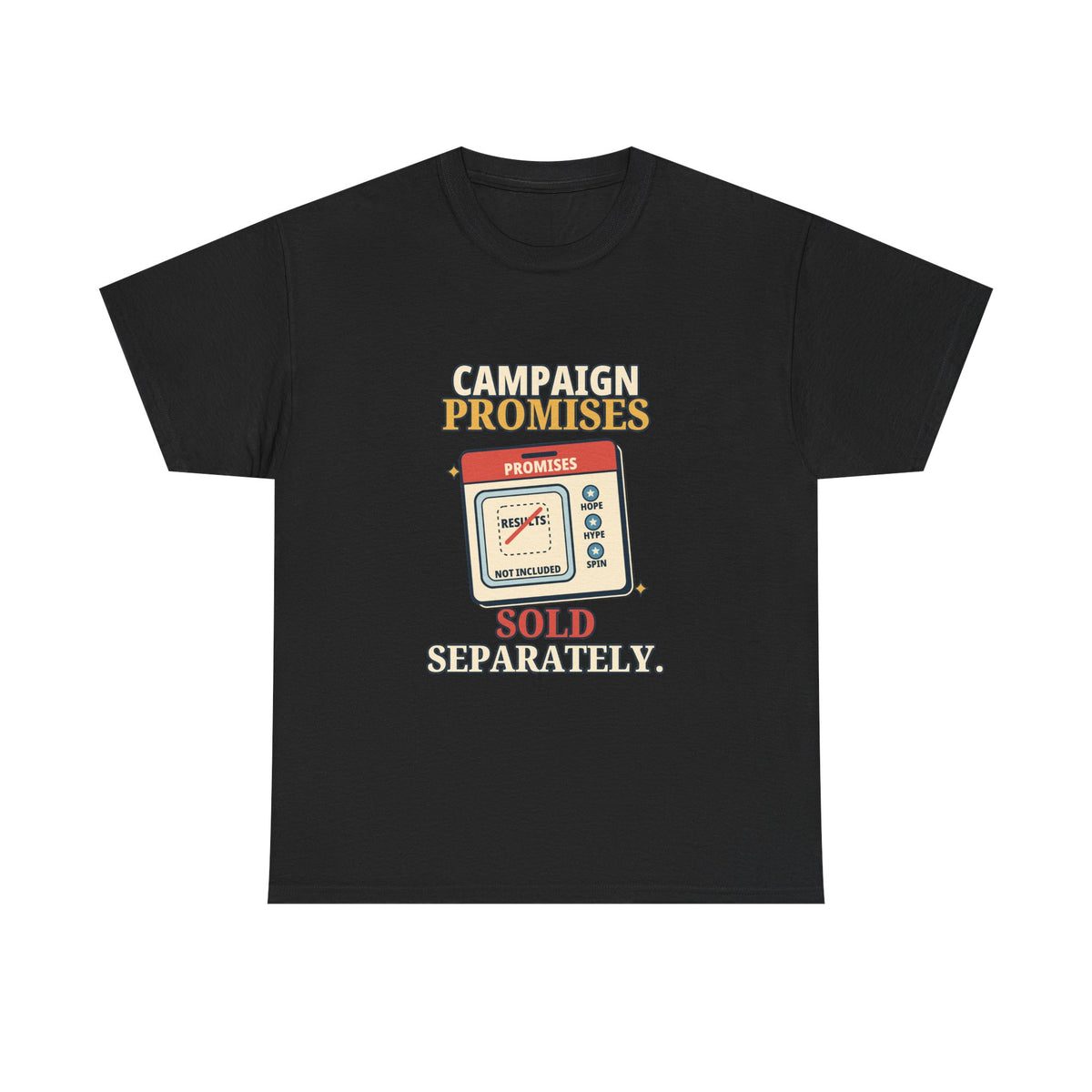 Campaign Promises Sold Separately — Politics T-Shirt