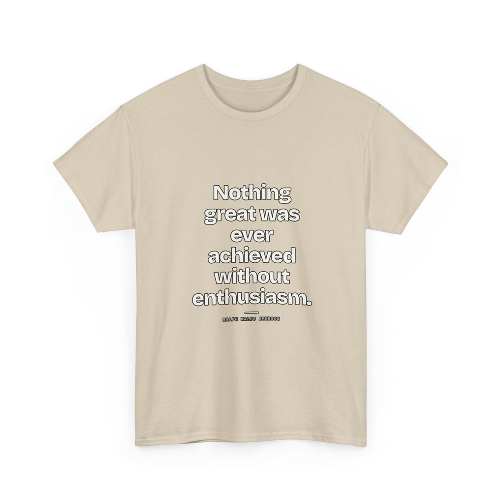 Nothing great was ever achieved without enthusiasm — Ralph Waldo Emerson Quote T-Shirt