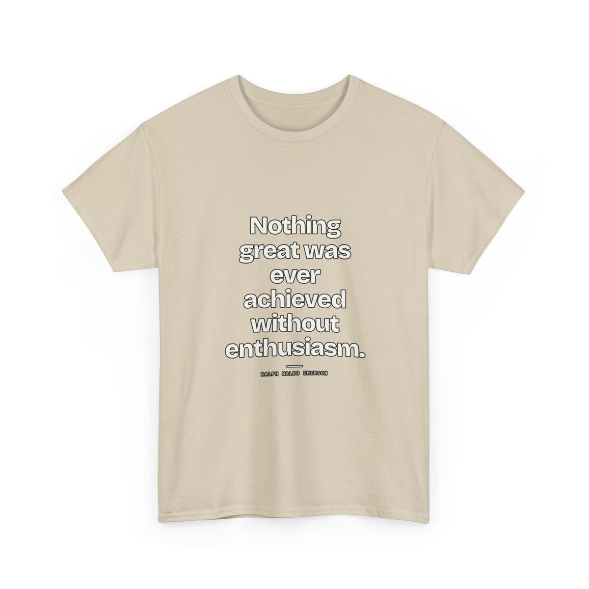 Nothing great was ever achieved without enthusiasm — Ralph Waldo Emerson Quote T-Shirt