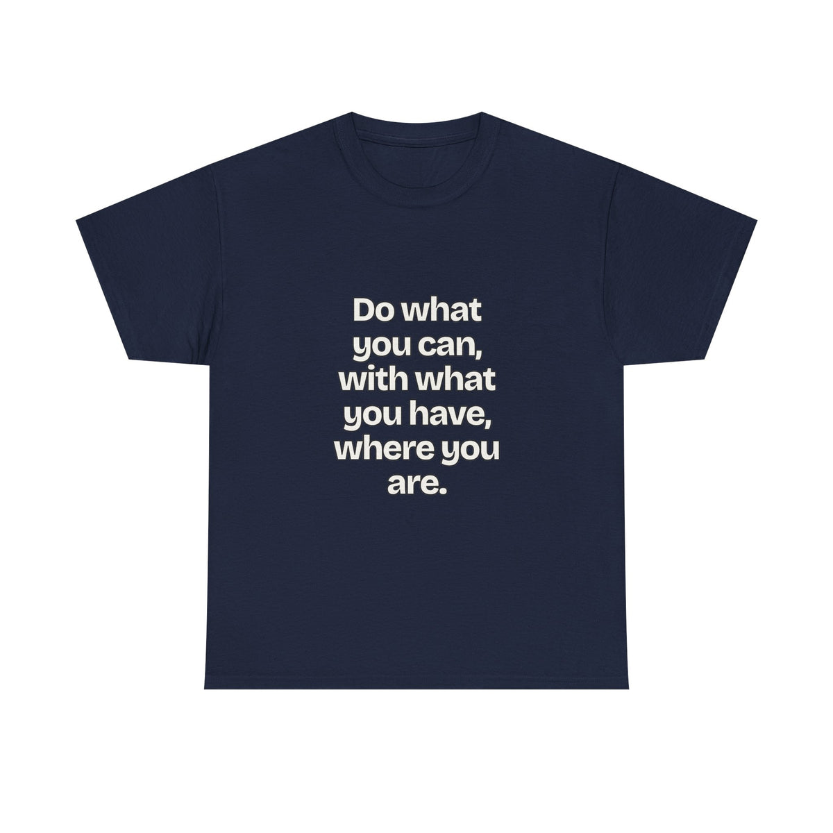Do what you can, with what you have, where you are — Quotes T-Shirt
