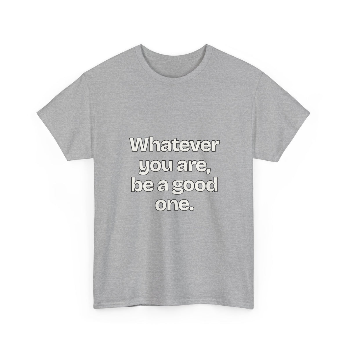 Whatever you are, be a good one — Quotes T-Shirt
