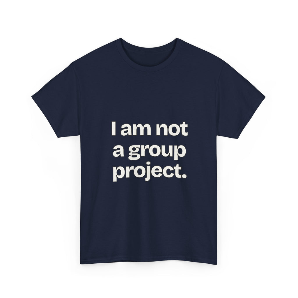 I am not a group project — Quotes T-Shirt