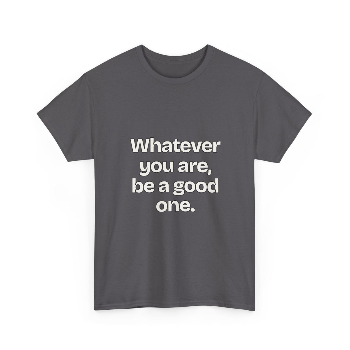 Whatever you are, be a good one — Quotes T-Shirt