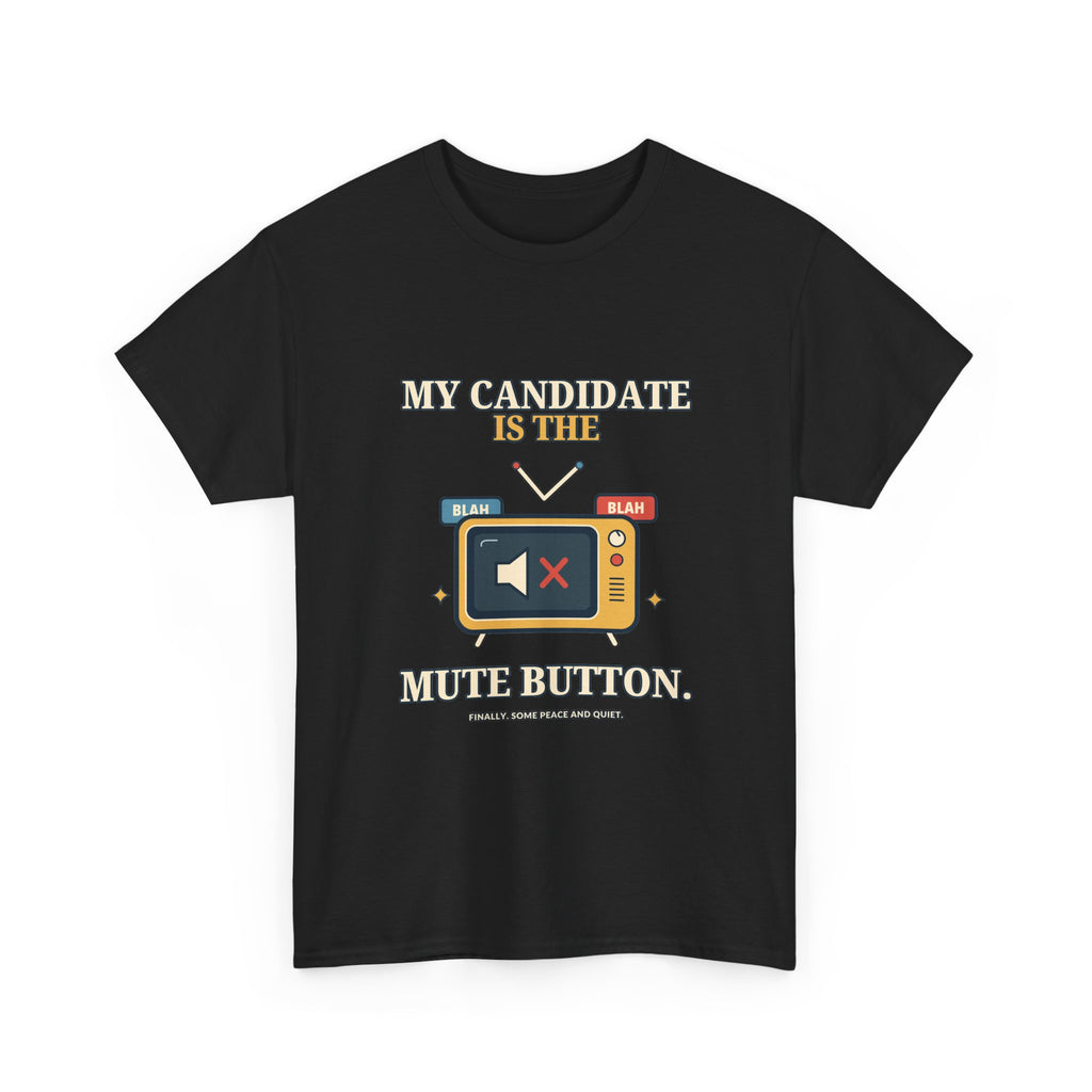 My Candidate Is the Mute Button — Politics T-Shirt