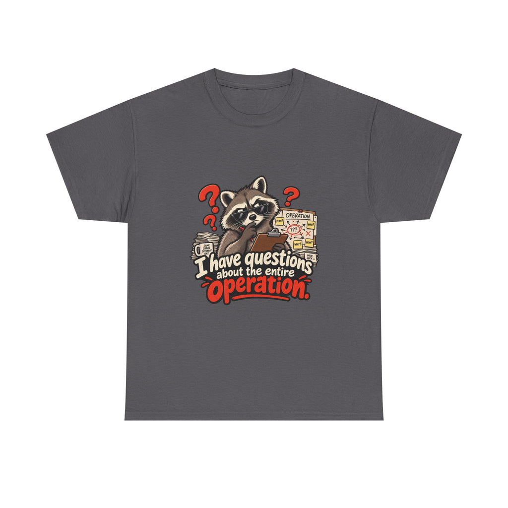 I Have Questions About the Entire Operation — Humor T-Shirt