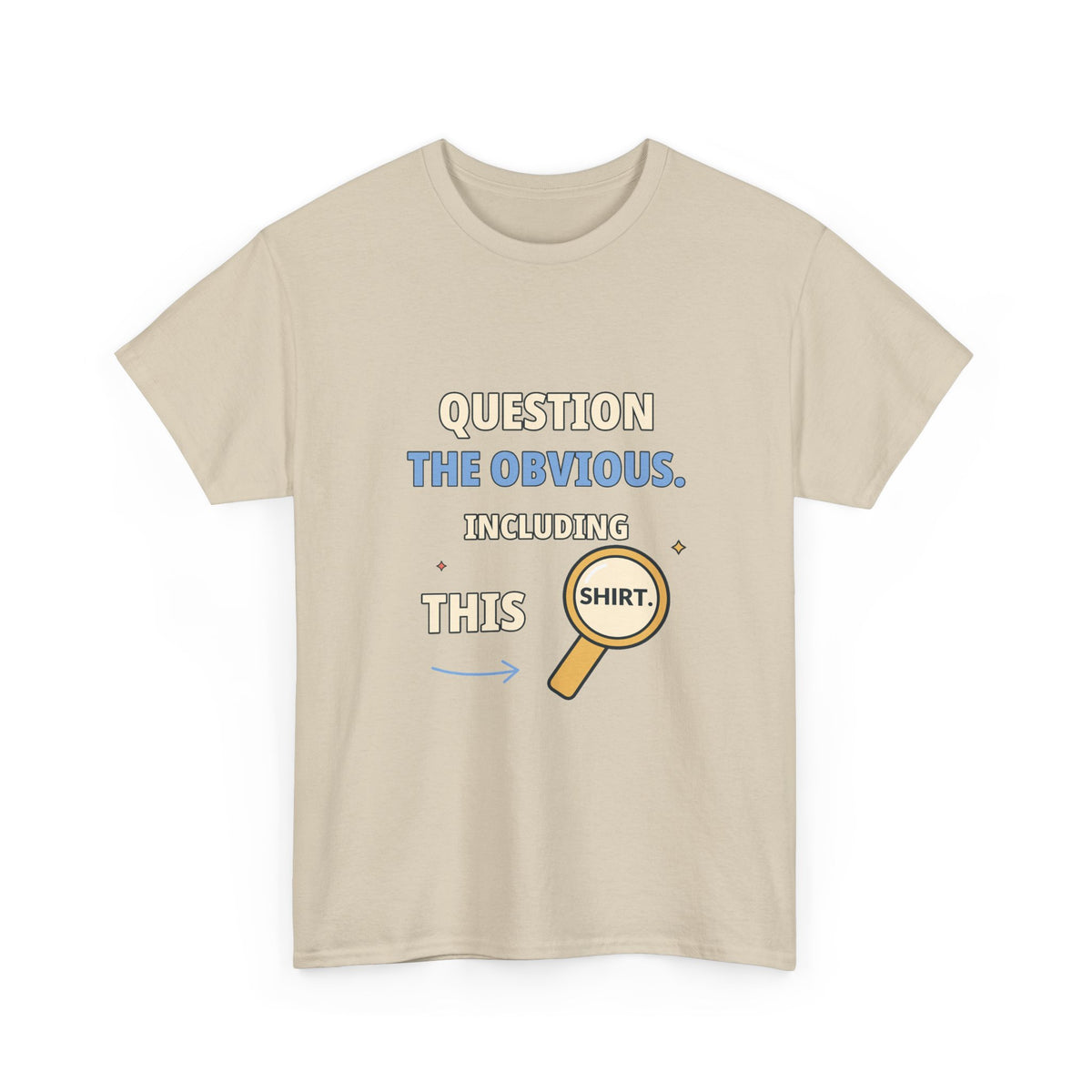 Question the Obvious. Including This Shirt. — Critical Thinking T-Shirt