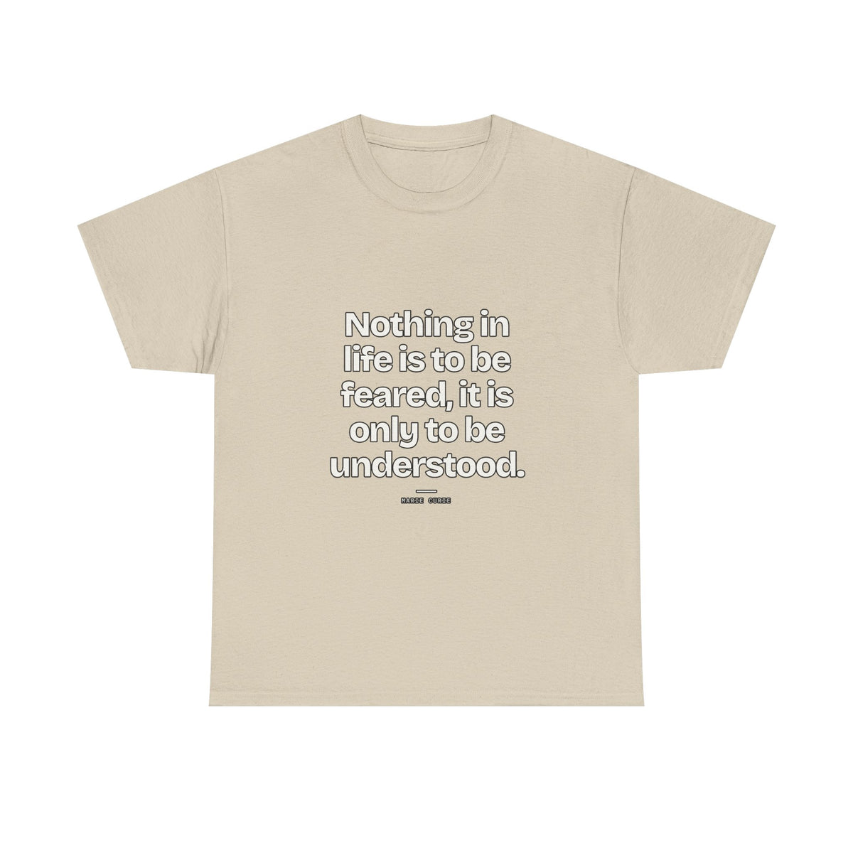 Nothing in life is to be feared, it is only to be understood — Marie Curie Quote T-Shirt