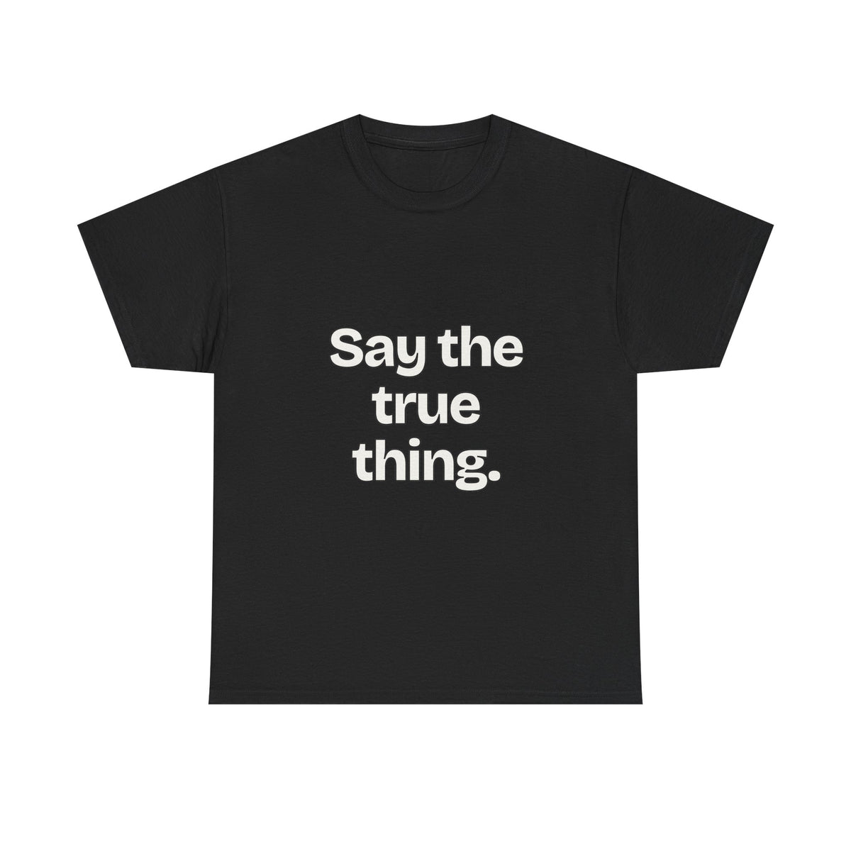 Say the true thing — Quotes T-Shirt
